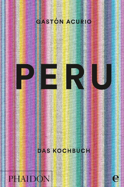 Peru - Das Kochbuch: Die Bibel der peruanischen Küche