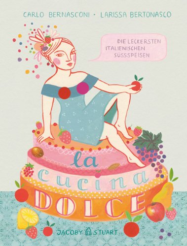 La cucina dolce: Die leckersten italienischen Süßspeisen