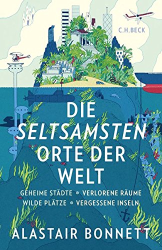 Die seltsamsten Orte der Welt von Alastair Bonnett