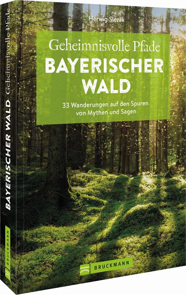 Geheimnisvolle Pfade Bayerischer Wald - 33 Wanderungen auf den Spuren von Mythen und Sagen