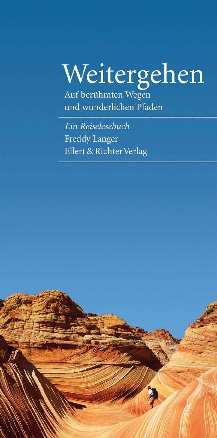 Weitergehen. Auf berühmten Wegen und wunderlichen Pfaden - Ein Reiselesebuch