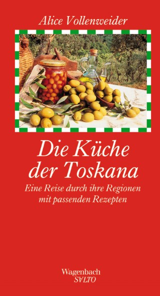Die Küche der Toskana - Eine Reise durch ihre Regionen mit passenden Rezepten