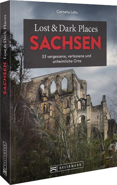 Lost & Dark Places Sachsen - 33 vergessene, verlassene und unheimliche Orte