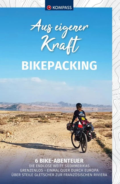 Bernhard Elsner, Johanna Stubauer, Marie Hausmann, Heidi Kütterer KOMPASS Aus eigener Kraft, Bikepacking  6 Bike Abenteuer. 1. Auflage, Neuerscheinung.