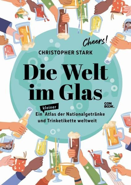 Die Welt im Glas - Ein Atlas der Nationalgetränke und Trinketikette weltweit