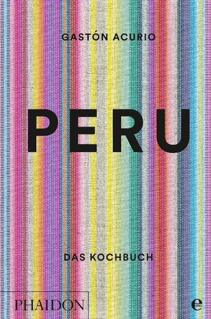Peru - Das Kochbuch:  Die Bibel der peruanischen Küche