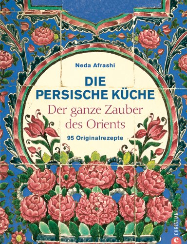 Die persische Küche - Der ganze Zauber des Orient