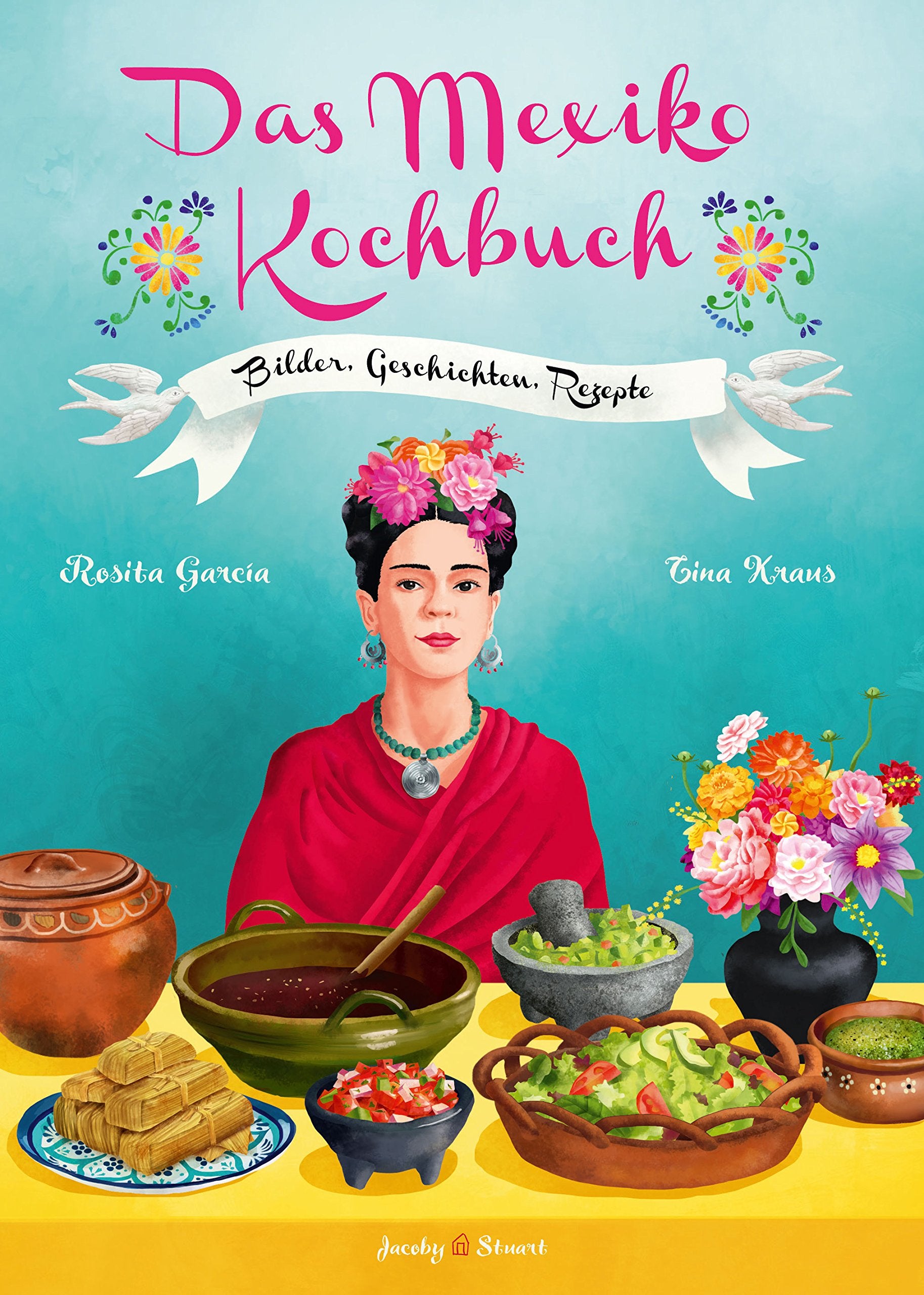 Das Mexiko Kochbuch: Bilder, Geschichten, Rezepte