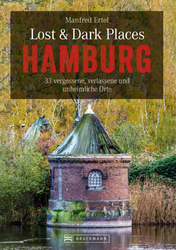 Lost & Dark Places Hamburg - 33 vergessene, verlassene und unheimliche Orte
