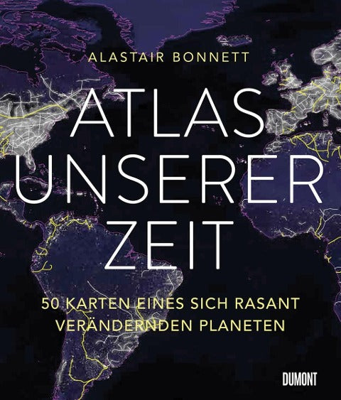 Atlas unserer Zeit - 50 Karten eines sich rasant verändernden Planeten