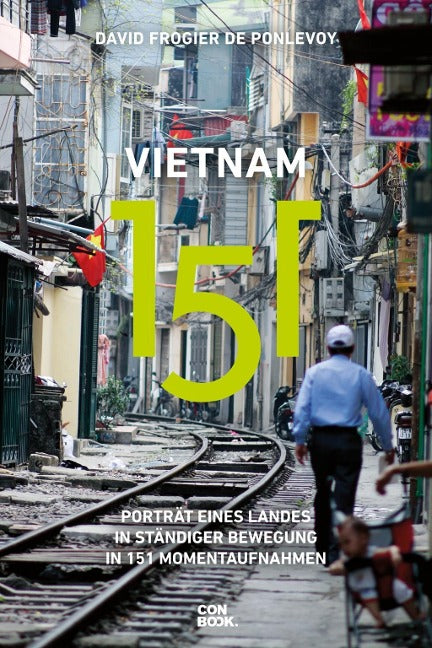 Vietnam 151 - Portrait eines Landes in ständiger Bewegung in 151 Momentaufnahmen