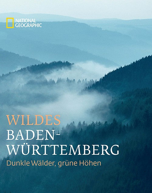 Wildes Baden-Wüttemberg - Dunkle Wälder, grüne Höhen